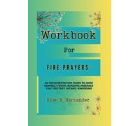 Workbook For Fire Prayers : An Implementation Guide To John Ramirez's Book : Building Arsenals That Destroy Satanic Kingdoms