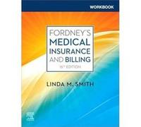 Workbook for Fordneys Medical Insurance and Billing - Smith Linda M. CPC CPC1 CEMC CMBS Training and Consulting MedOffice Resources Greene NY USA - Elsevi Smith Linda M. CPC CPC1 CEMC CMBS Training an