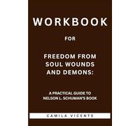 Workbook for Freedom From Soul Wounds and Demons: A Practical Guide to Nelson L. Schuman’s Book