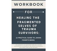 Workbook for Healing the Fragmented Selves of Trauma Survivors: A Practical Guide to Janina Fisher’s Book