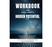 Workbook for Hidden Potential by Adam Grant: Exercises for Reflection and Processing the Lessons (Reach new heights and fulfil your potential)