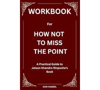 Workbook for How Not to Miss the Point: A Practical Guide to Jetsun Khandro Rinpoche’s Book