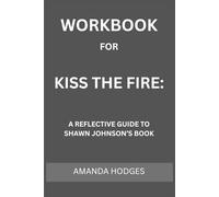 Workbook for Kiss The Fire: A Reflective Guide to Shawn Johnson’s Book