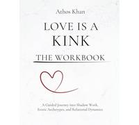 Workbook for Love is a Kink: A Guided Journey into Shadow Work, Erotic Archetypes, and Relational Dynamics