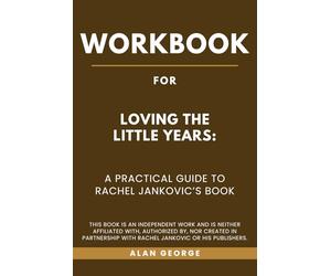 Workbook For Loving the Little Years: A Practical Guide to Rachel Jankovic’s Book