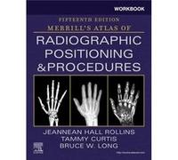 Workbook for Merrills Atlas of Radiographic Positioning and Procedures by Curtis & Tammy & MRC & BSRTRCV Professor and Graduate Coordinator Radiologic Sci Curtis Tammy MRC BSRTRCV Professor and Gradua
