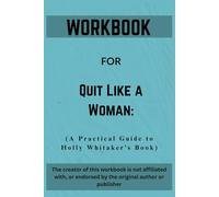 Workbook For Quit Like a Woman: A Practical Guide to Holly Whitaker’s Book