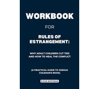 Workbook for Rules of Estrangement: Why Adult Children Cut Ties and How to Heal the Conflict: A Practical Guide to Joshua Coleman's Book