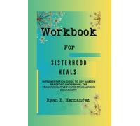 Workbook For Sisterhood Heals: Implementation Guide To Joy Harden Bradford PhD's Book: The Transformative Power of Healing in Community