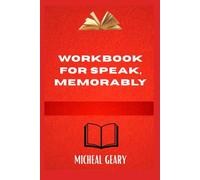 WORKBOOK FOR SPEAK, MEMORABLY: Practical exercises to master authentic, memorable speaking based on the proven teachings of Bill McGowan