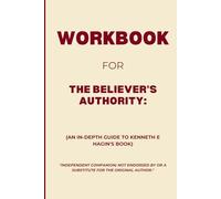 Workbook for The Believer's Authority: An In-Depth Guide to Kenneth E Hagin's Book