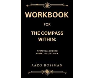 Workbook for The Compass Within: A Practical Guide to Robert Glazer's Book