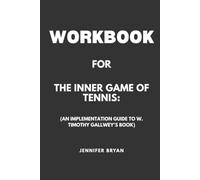 Workbook for The Inner Game of Tennis: An Implementation Guide to W. Timothy Gallwey's Book
