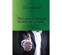 Workbook for the laws of success in sixteen Lessons: A Practical Workbook to Master Napoleon Hill’s 16 Timeless Lessons for Personal Achievement and Financial Success