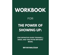 Workbook For The Power of Showing Up: The Definitive Guide toDaniel J. Siegel and Tina Payne Brysons’ Book