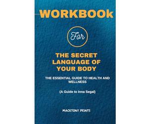 Workbook For The Secret Language of Your Body: The Essential Guide to Health and Wellness( A Guide To Inna Segal )