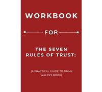 Workbook for The Seven Rules of Trust: A Practical Guide to Jimmy Wales’s Book