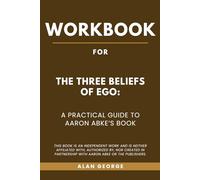 Workbook for The Three Beliefs of Ego: A Practical Guide to Aaron Abke’s Book