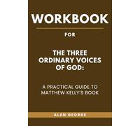 Workbook for The Three Ordinary Voices of God: A Practical Guide to Matthew Kelly’s Book