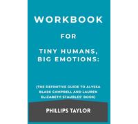 Workbook For Tiny Humans, Big Emotions: The Definitive Guide to Alyssa Blask Campbell and Lauren Elizabeth Staubles’ Book