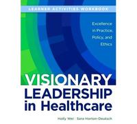 Workbook For Visionary Leadership In Healthcare (Learner Activities Workbook)
