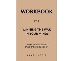 Workbook for Winning The War In Your Mind: A Practical Guide to Craig Groeschel’s Book