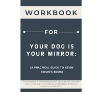 Workbook for Your Dog Is Your Mirror: A Practical Guide to Kevin Behan's Book