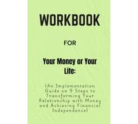 Workbook For Your Money or Your Life: An Implementation Guide on 9 Steps to Transforming Your Relationship with Money and Achieving Financial Independence