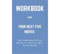 Workbook For Your Next Five Moves: An Implementation Guide to Patrick Bet-David Book