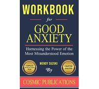 Workbook: Good Anxiety by Wendy Suzuki: Harnessing the Power of the Most Misunderstood Emotion