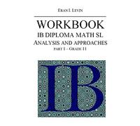 WORKBOOK IB MATH SL ANALYSIS AND APPROACHES PART 1 GRADE 11