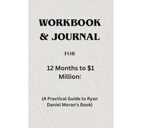 Workbook & Journal For 12 Months to $1 Million: A Practical Guide to Ryan Daniel Moran’s Book
