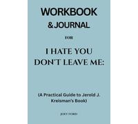 Workbook & Journal for I Hate You Don't Leave Me: (A Practical Guide to Jerold J. Kreisman’s Book)