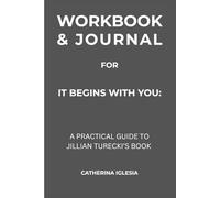 Workbook & Journal for It Begins With You: A Practical Guide to Jillian Turecki’s Book
