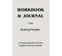 Workbook & Journal For Scaling People: A Practical Guide to Claire Hughes Johnson’s Book