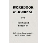 Workbook & Journal For Trauma and Recovery: A Practical Guide to Judith Lewis Herman 's Book
