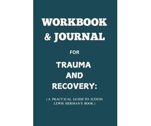 Workbook & Journal for Trauma and Recovery: A Practical Guide to Judith Lewis Herman’s Book