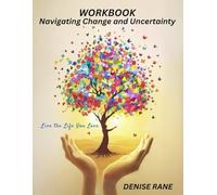 Workbook - Navigate Change and Uncertainty: Live the Life You Love