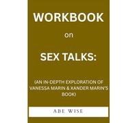 Workbook: on Sex Talks:: (An In-Depth Exploration of Vanessa Marin & Xander Marin’s Book)