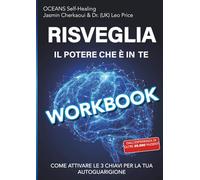 WORKBOOK - RISVEGLIA IL POTERE CHE È IN TE: COME ATTIVARE LE TRE CHIAVI PER LA TUA AUTOGUARIGIONE