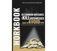 Workbook.Start Your Own Business the Right Way: 10 Common Mistakes That Kill Businesses and How to Avoid Them: The Shortcut for Anyone Who Wants to Build a Successful Brand Fast
