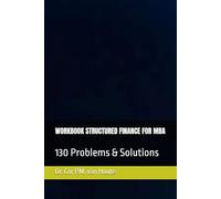 WORKBOOK STRUCTURED FINANCE FOR MBA: 130 Problems & Solutions