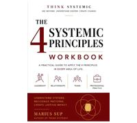 WORKBOOK - The 4 Systemic Principles: A Practical Guide to Leadership, Relationships, Teams and Professional Practice Through Systemic Thinking