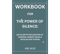 Workbookfor The Power Of Silence:: (An In-Depth Exploration of Cardinal Robert Sarah & Nicolas Diat’s Book)