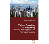 Workers' Education In Hong Kong: Educational Duties Of The Hong Kong Federation Of Trade Unions: Past, Present And Future