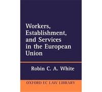 Workers, Establishment, and Services in the European Union, Oxford European Community Law Library Robin C. A. White (Auteur)