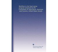 Workfare in the food stamp program prepared by the Committee on Agriculture, Nutrition, and Forestry, United States Senate