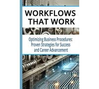 Workflows That Work: Optimizing Business Procedures: Proven Strategies for Success and Career Advancement