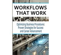 Workflows That Work: Optimizing Business Procedures: Proven Strategies for Success and Career Advancement