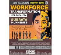 Workforce Transformation for the AI Era: Elevating Human Capability in a Tech-Driven Era. The 6x6 Blueprint for Talent Architecture and Cultural Agility.